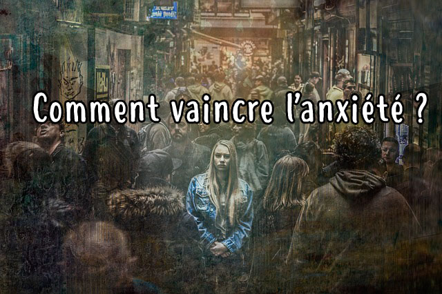 Comment vaincre l'anxiété et l'angoisse naturellement ?